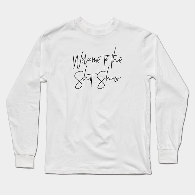 Welcome to the Shit Show Long Sleeve T-Shirt by MadEDesigns